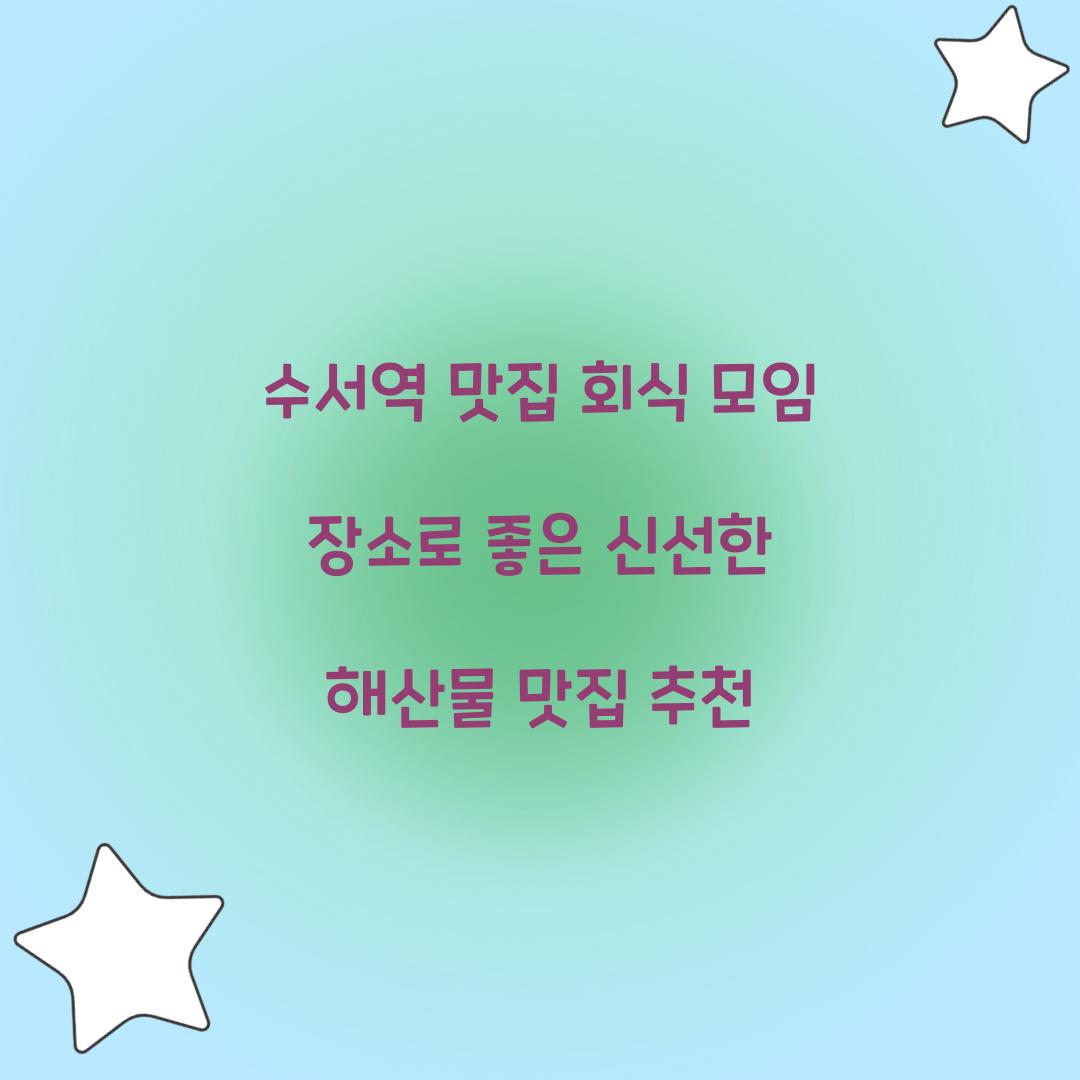 수서역 맛집 회식 모임 장소