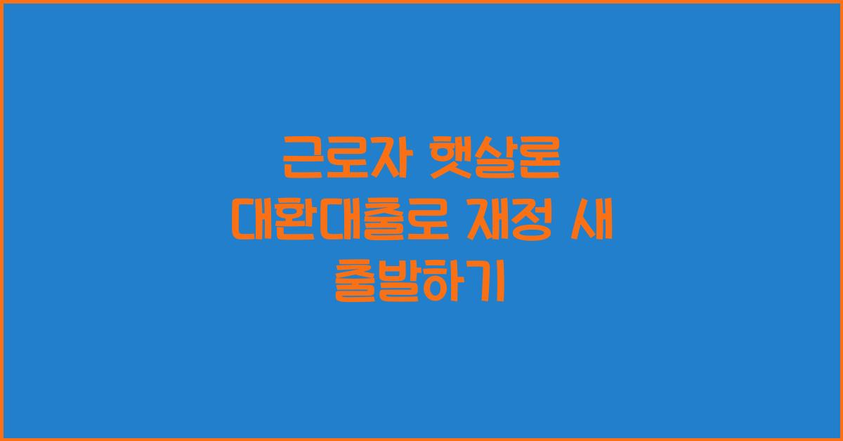 근로자 햇살론 대환대출