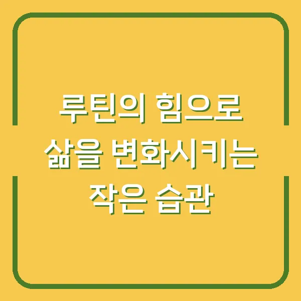 루틴의 힘으로 삶을 변화시키는 작은 습관