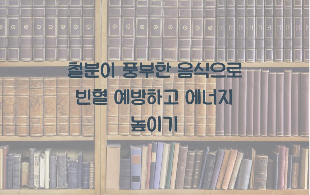 철분이 풍부한 음식, 빈혈 예방과 에너지 증진에 도움 되는 건강식