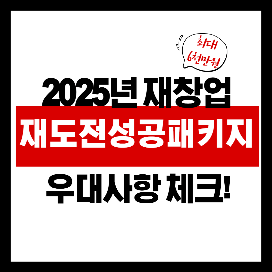 재창업 정부지원금 최대 6천만 원! 2025 재도전성공패키지 총정리