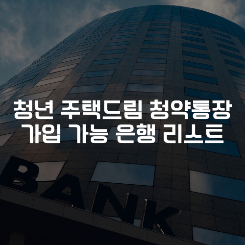 청년 주택드림 청약통장 가입 가능 은행 리스트