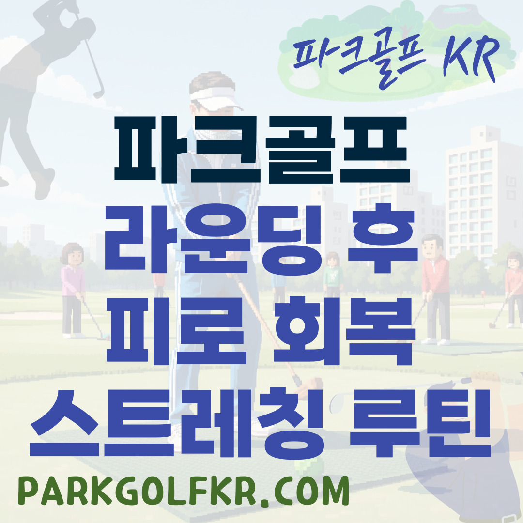 파크골프 라운딩 후 피로 회복을 위한 스트레칭 루틴