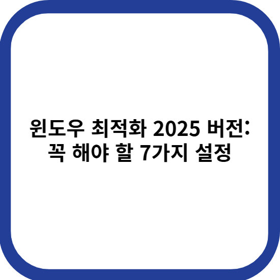 윈도우 최적화 2025 버전: 꼭 해야 할 7가지 설정 썸네일