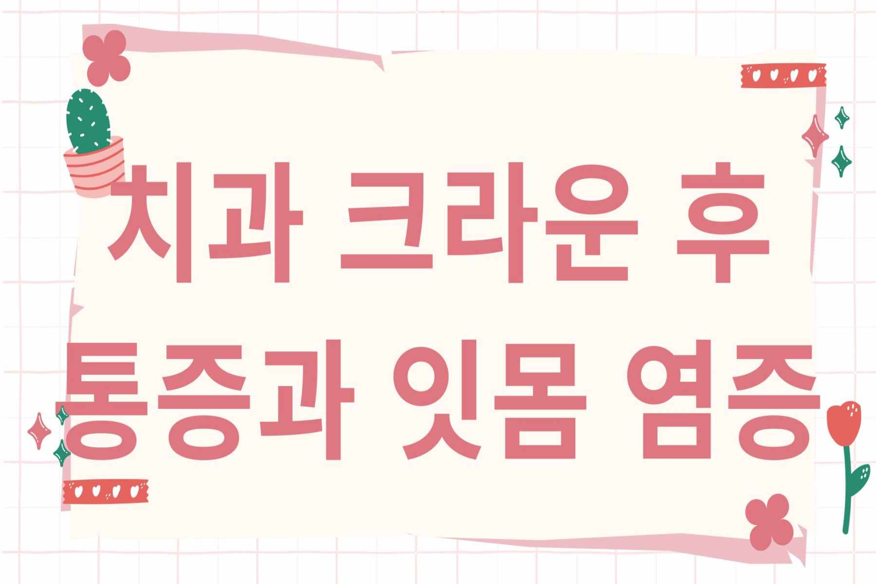 치과 크라운 후 통증과 잇몸 염증