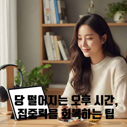 당 떨어지는 오후 시간, 집중력을 회복하는 팁