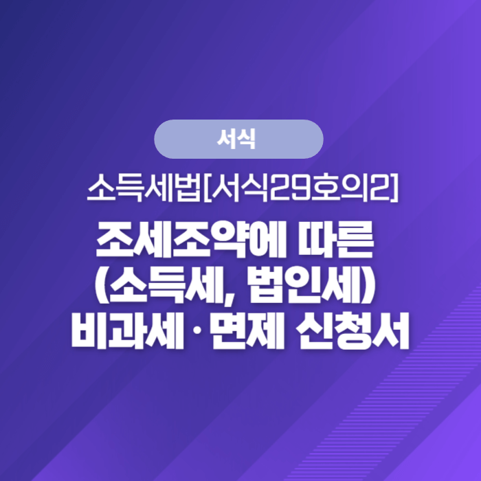 국세청 종합소득세 서식 - 조세조약에 따른 (소득세, 법인세) 비과세·면제 신청서
