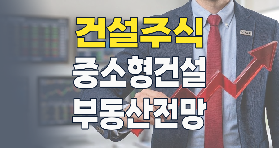 2026년 건설 중소형주 투자, '옥석 가리기'가 핵심이다!
