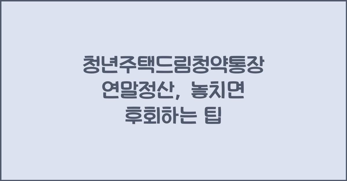 청년주택드림청약통장 연말정산