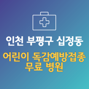 인천 부평구 십정동 어린이 독감예방접종 무료 병원 (인플루엔자 무료 접종 대상 날짜)