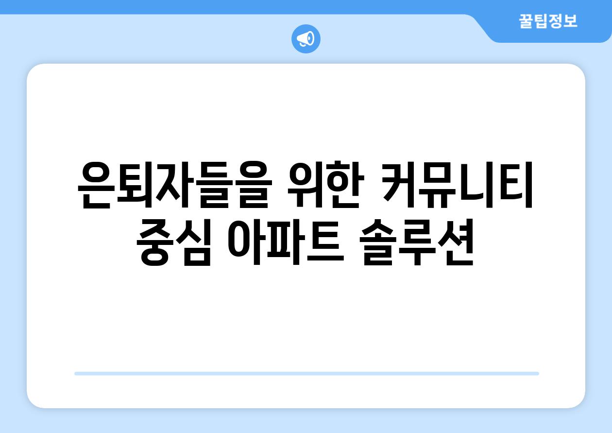 은퇴자들을 위한 커뮤니티 중심 아파트 솔루션