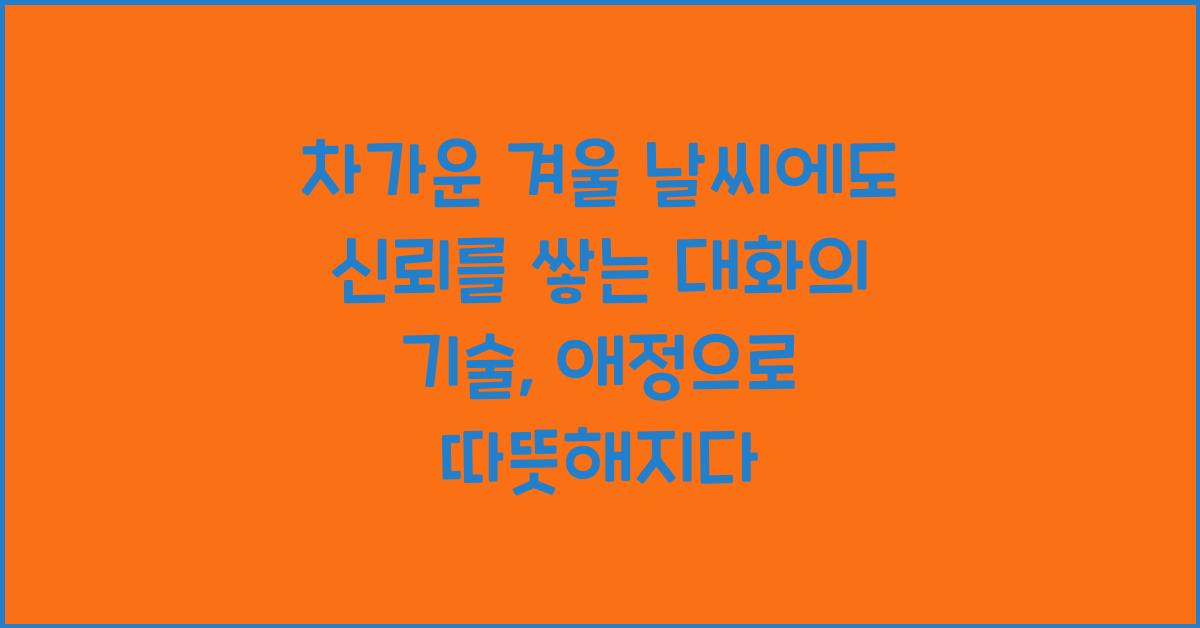 차가운 겨울 날씨에도 신뢰를 쌓는 대화의 기술