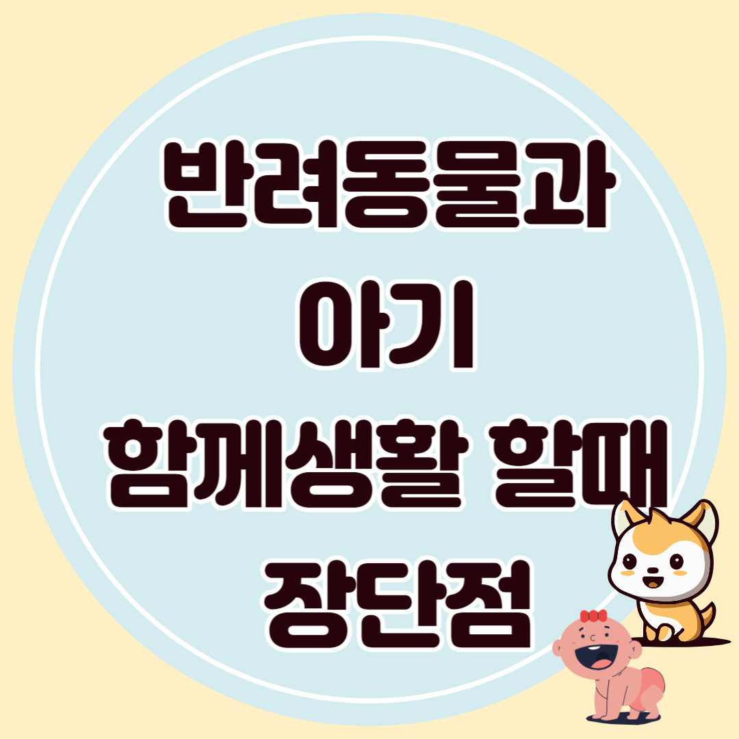 아기들과 반려동물과 함께 생활할 때 장단점