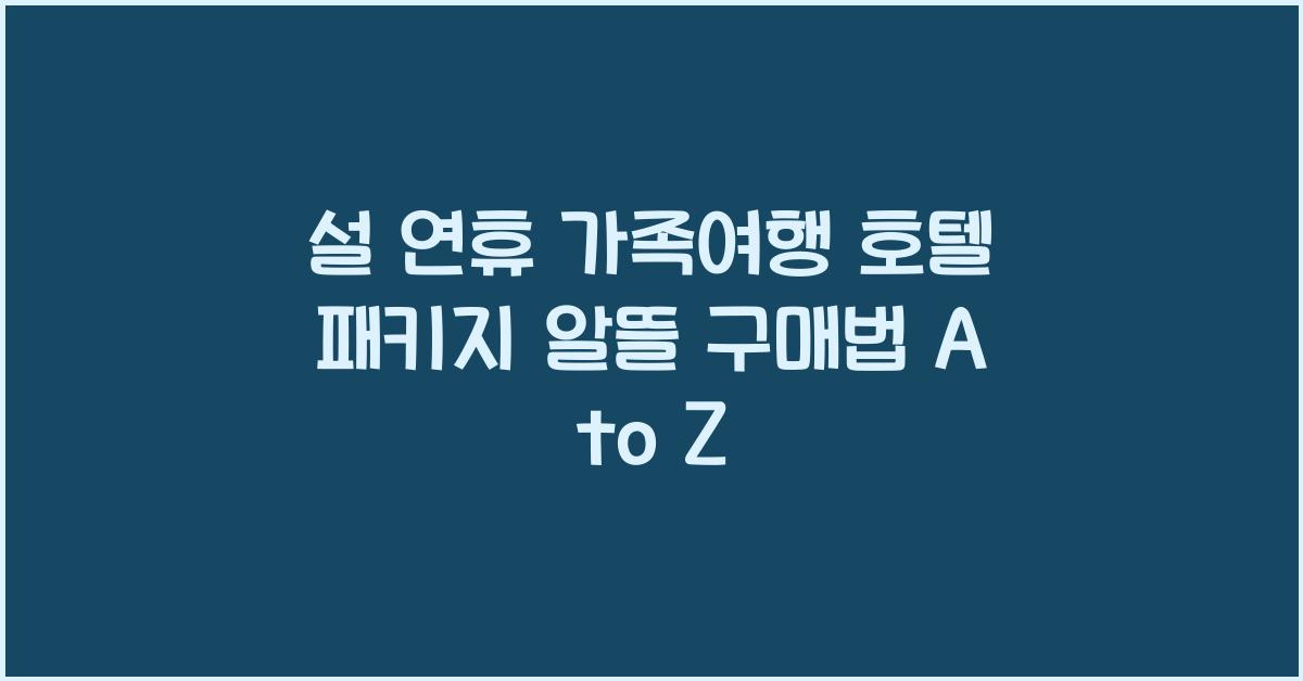 설 연휴 가족여행 호텔 패키지 알뜰 구매법