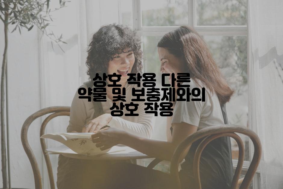 상호 작용 다른 약물 및 보충제와의 상호 작용