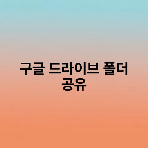 구글 드라이브 폴더 공유