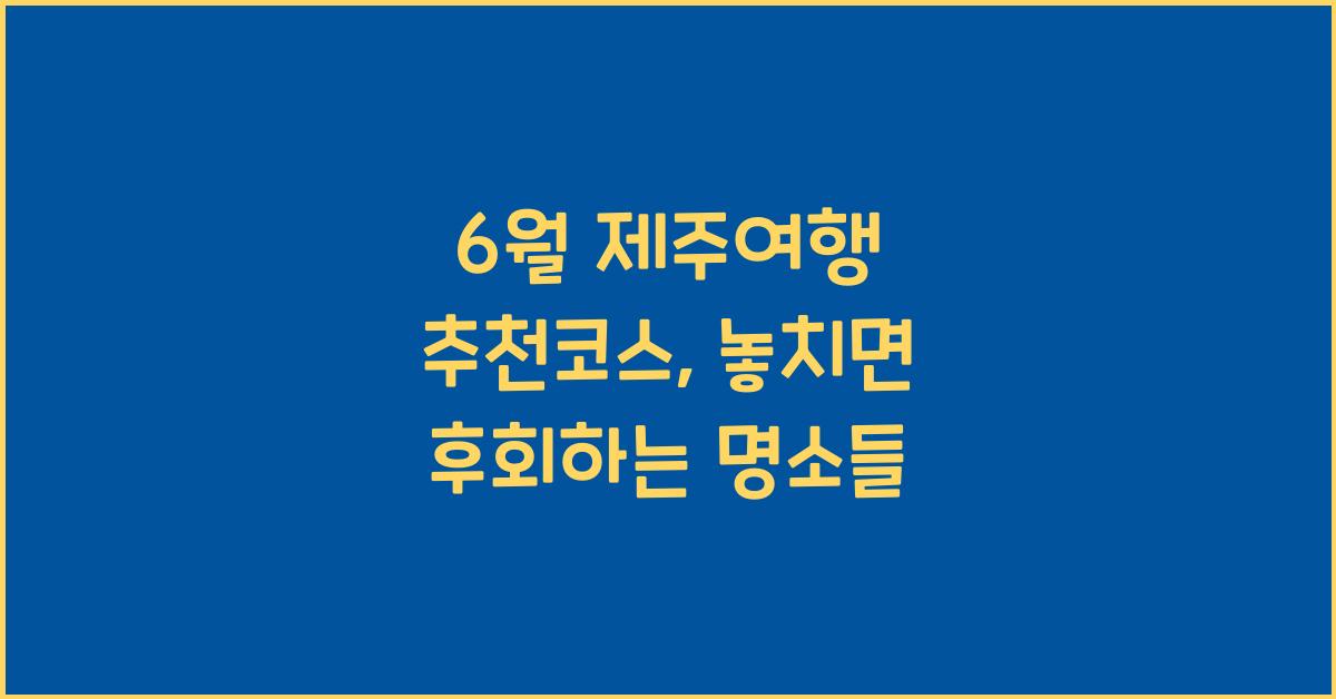 6월 제주여행 추천코스