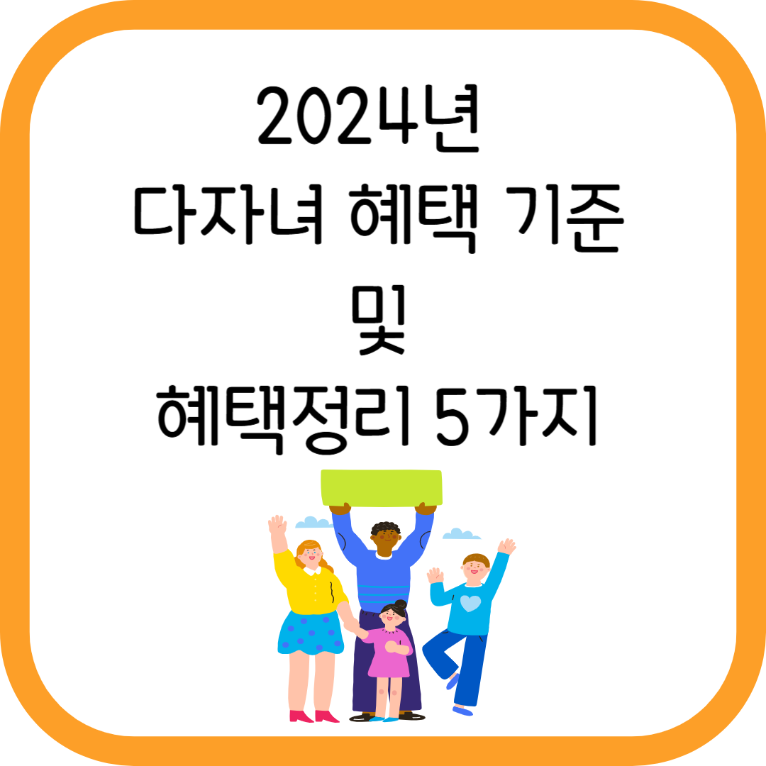 2024년 다자녀 혜택 기준 완화 및 혜택 정리5가지