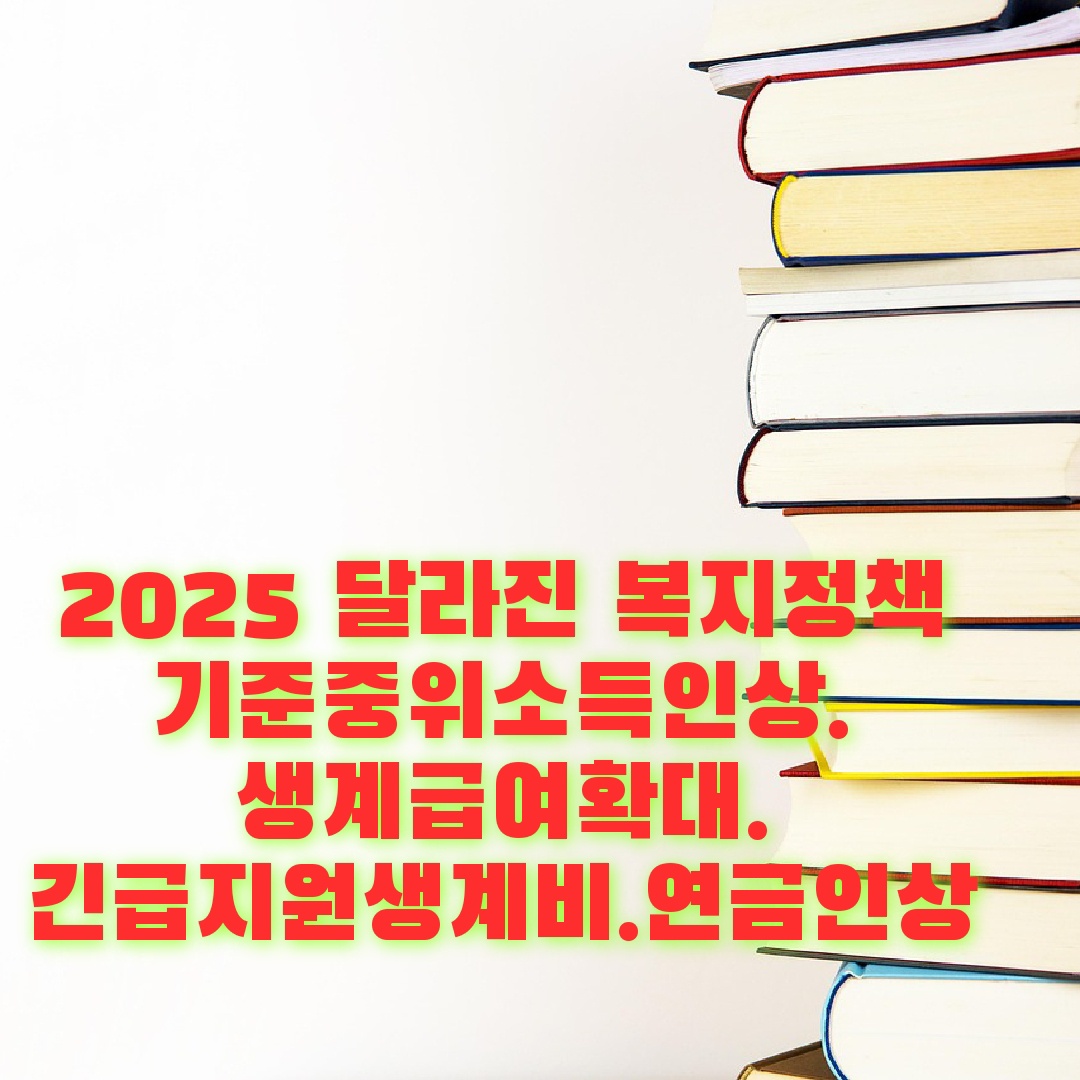 2025 달라진 복지정책 총정리: 기준중위소득인상,생계급여확대,장애인연금인상,긴급지원생계비인상
