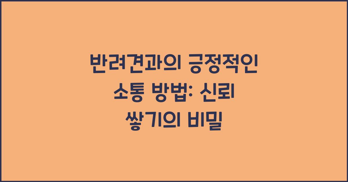 반려견과의 긍정적인 소통 방법: 신뢰 쌓기
