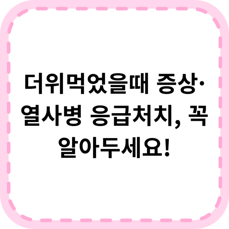 더위 먹었을 때 증상과 대처법, 반드시 알아야 할 응급요령