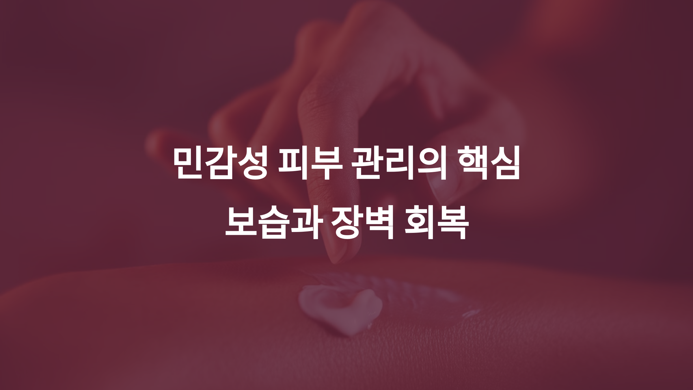 민감성 피부 관리의 핵심: 보습만으로도 충분한 이유와 피부 장벽 회복 방법