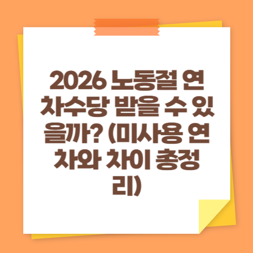 2026 노동절 연차수당 받을 수 있을까 (미사용 연차와 차이 총정리)