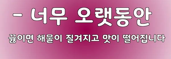  - 너무 오랫동안 끓이면 해물이 질겨지고 맛이 떨어집니다
