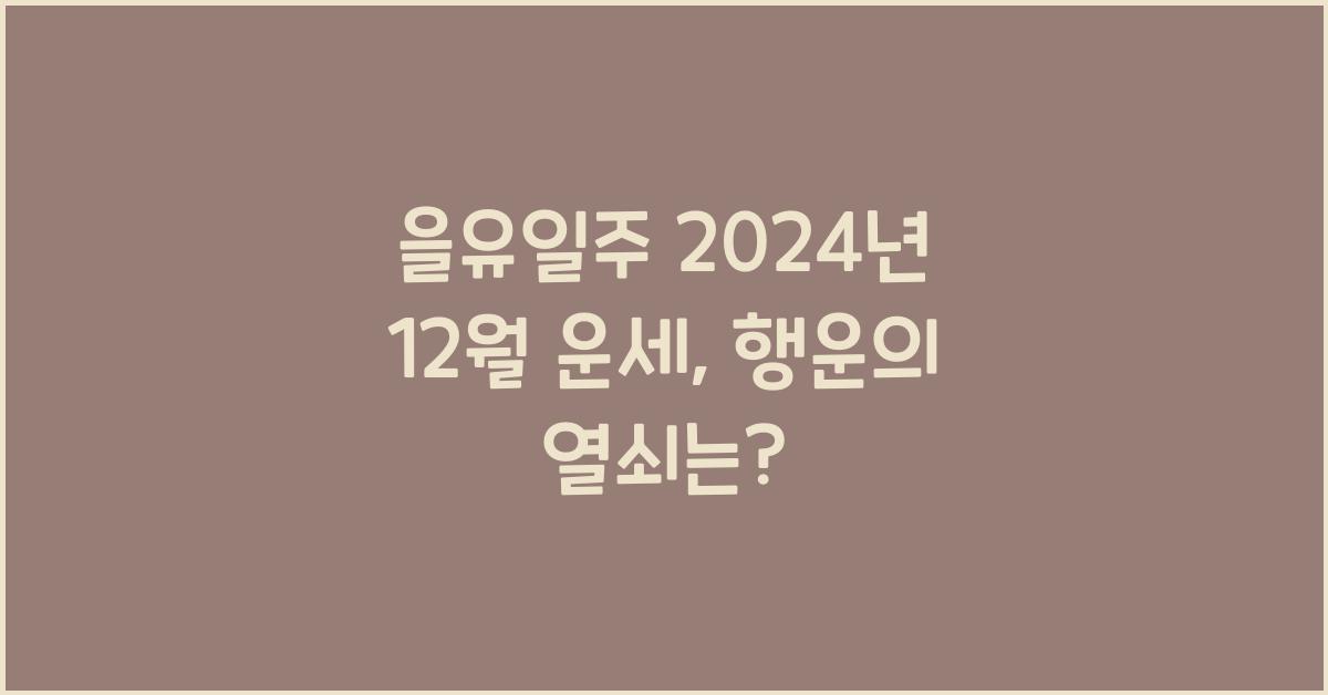 을유일주 2024년 12월 운세