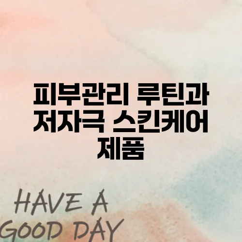 피부관리 루틴과 저자극 스킨케어 제품