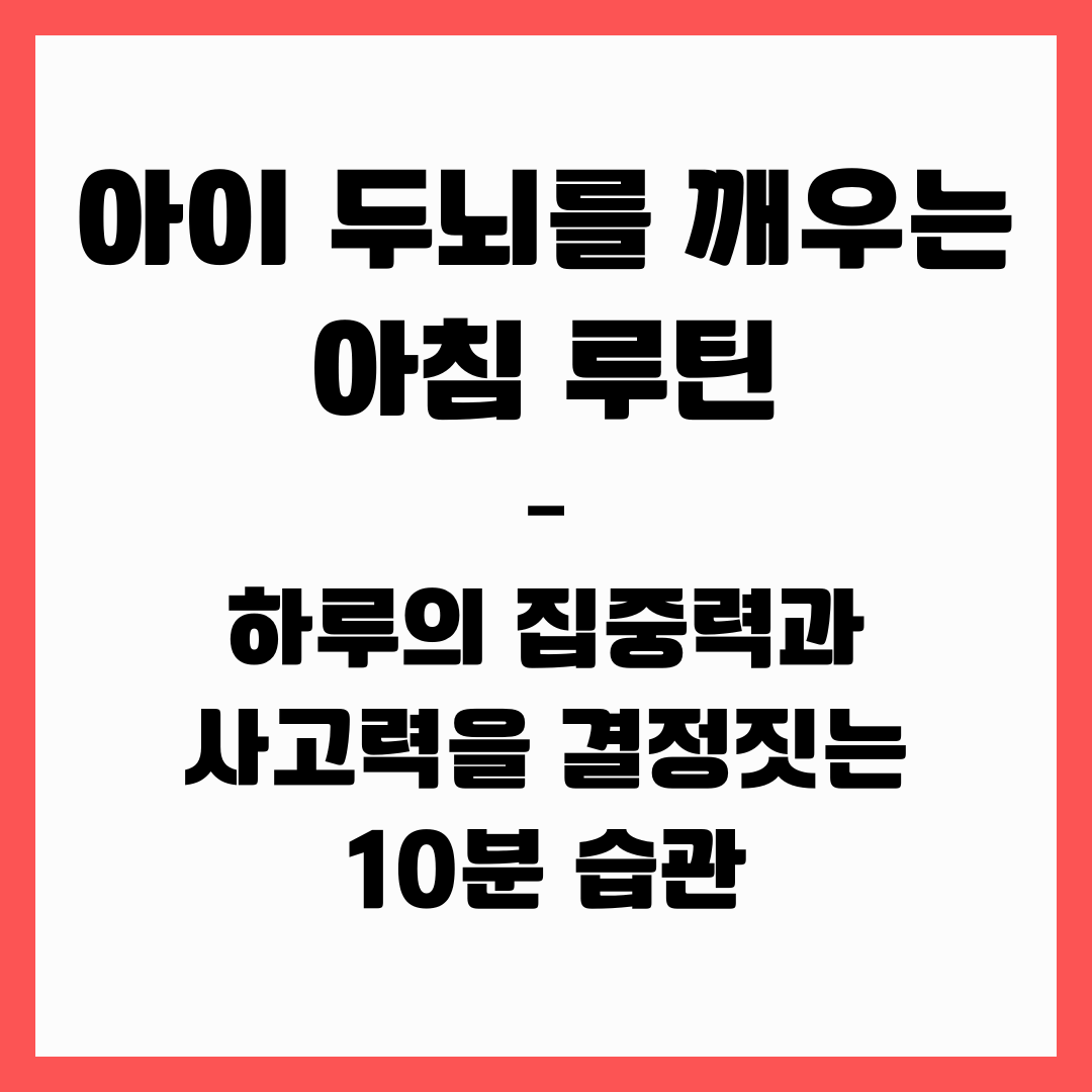 아이 두뇌를 깨우는 아침 루틴 – 하루의 집중력과 사고력을 결정짓는 10분 습관