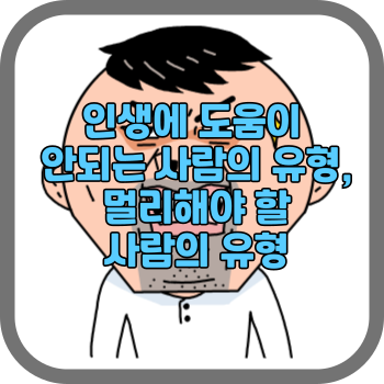 인생에 도움이 안되는 사람의 유형&#44; 멀리해야 할 사람의 유형