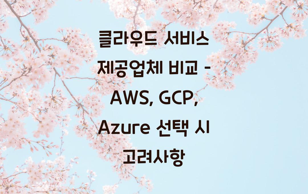 클라우드 서비스 제공업체 비교 – AWS, GCP, Azure 어디가 좋을까?