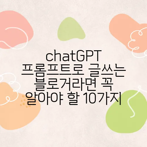chatGPT 프롬프트로 글쓰는 블로거라면 꼭 알아야 할 10가지