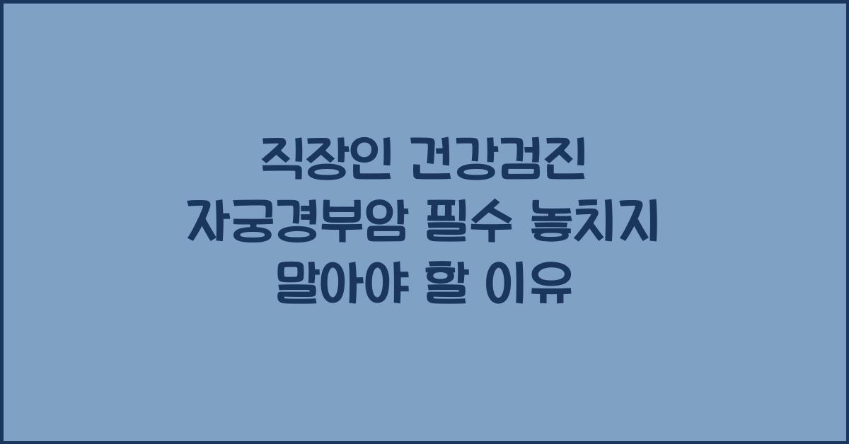 직장인 건강검진 자궁경부암 필수