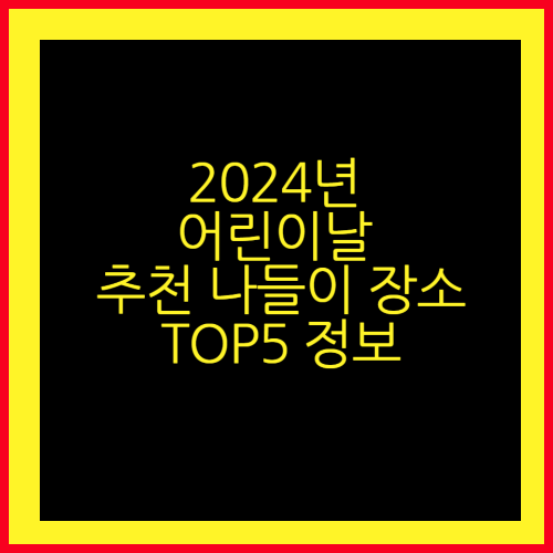 2024년 어린이날 추천 나들이 장소 TOP5정보