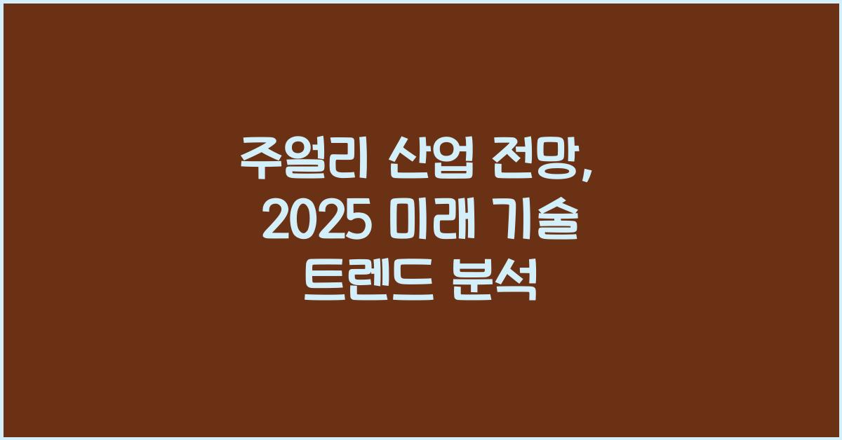 주얼리 산업 전망: 미래 기술, 시장 트렌드 분석