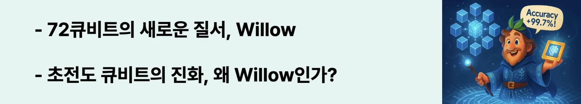 72큐비트의 새로운 질서, Willow’라는 문구가 포함된 웹배너 이미지. 이 이미지는 Willow 칩의 구조와 초전도 큐비트 기반 기술의 진화를 시각적으로 전달하며, 블로그의 구글 양자칩 하드웨어 혁신 내용을 설명함 (transmon qubit, superconducting quantum chip)