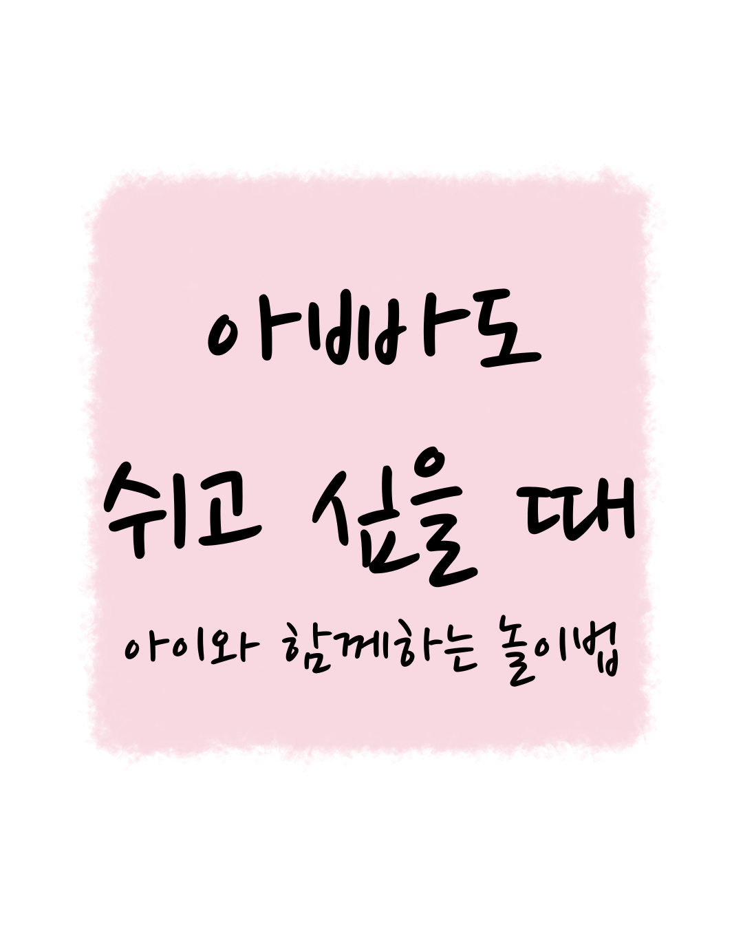 아빠도 쉬고 싶을 때, 아이와 함께하는 놀이법