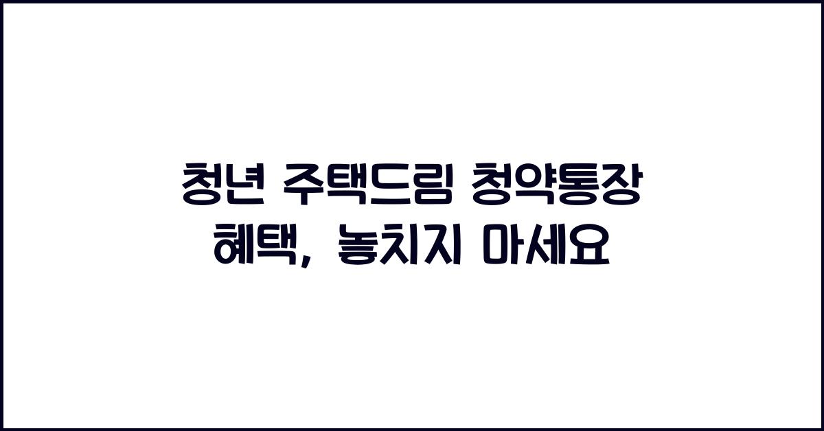 청년 주택드림 청약통장 혜택