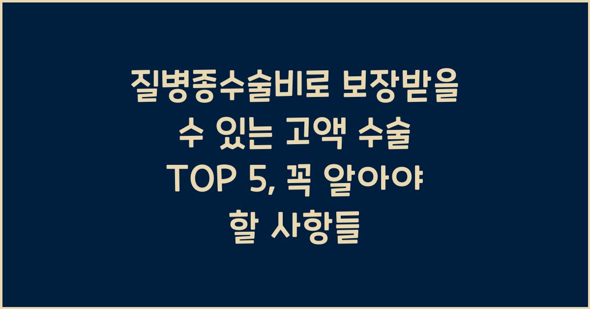질병종수술비로 보장받을 수 있는 고액 수술 TOP 5