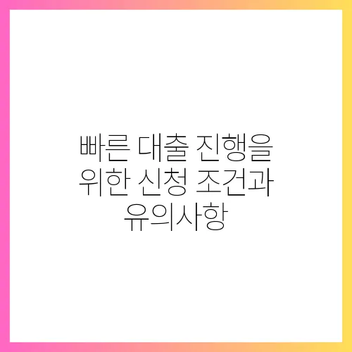 빠른 대출 진행을 위한 신청 조건과 유의사항