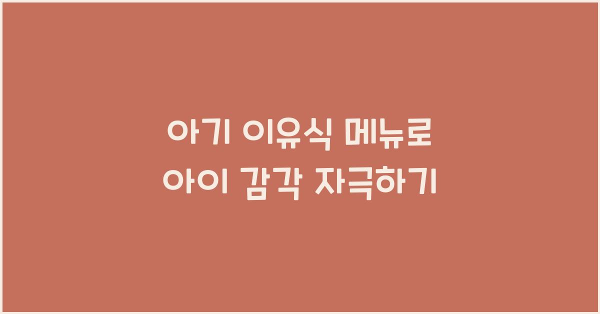 아기 이유식 메뉴, 아이 감각 자극