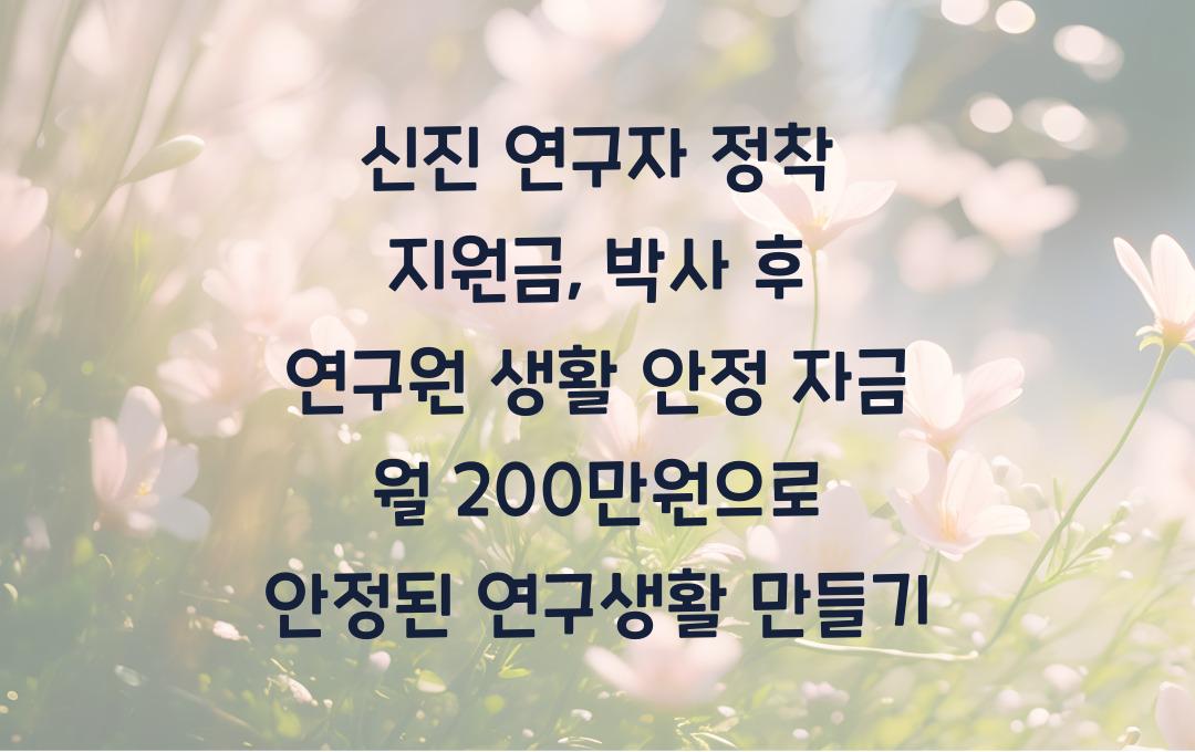 신진 연구자 정착 지원금, 박사 후 연구원 생활 안정 자금 월 200만원 지원