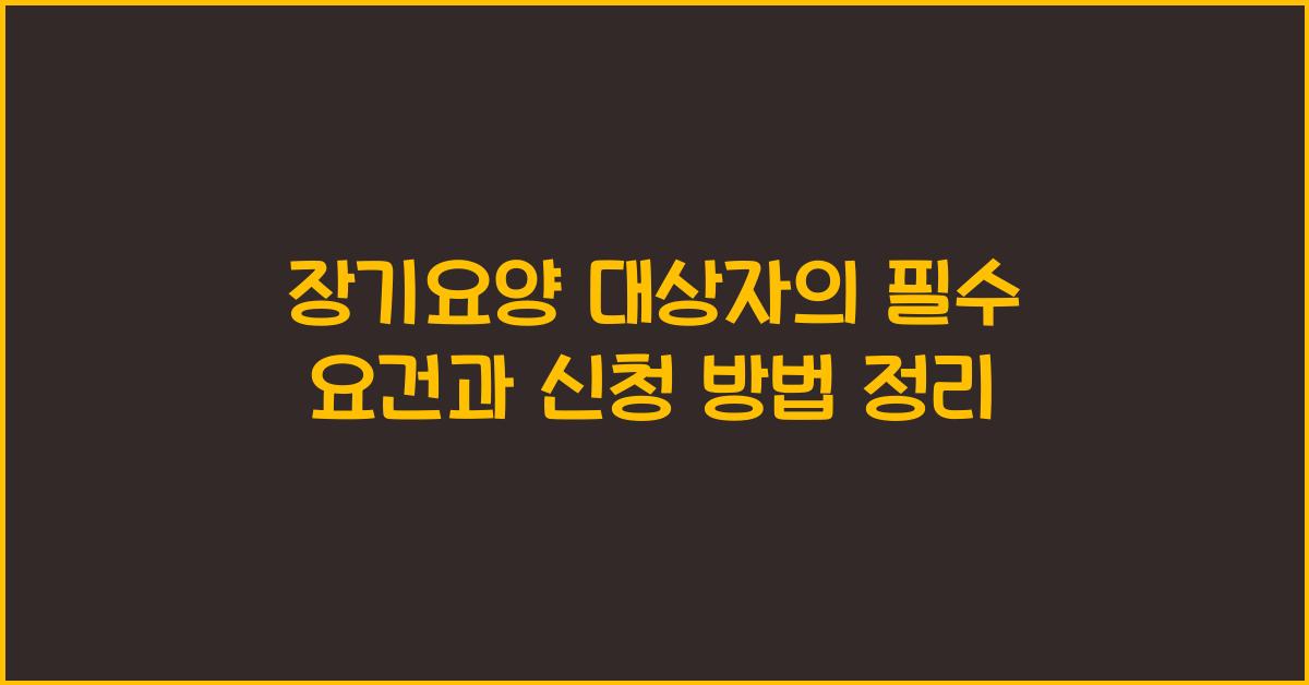 장기요양 대상자의 필수 요건  