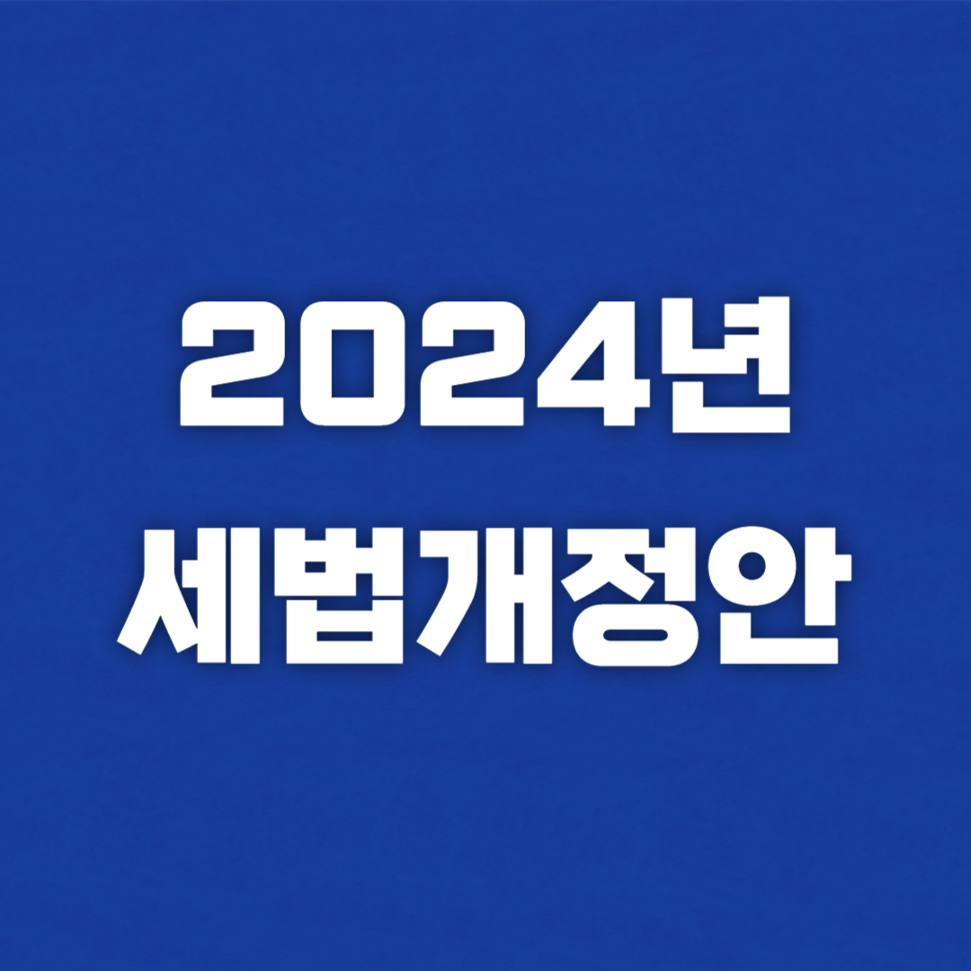2024년 주요 세법 개정안 요약