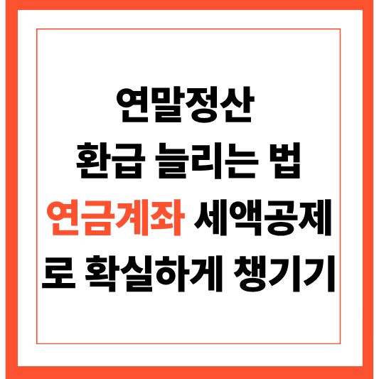 연말정산환급, 연금계좌세액공제, 연금저축, IRP,
연말정산환급늘리기, 절세방법, 세액공제