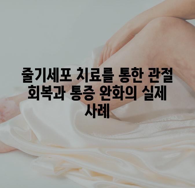 줄기세포 치료를 통한 관절 회복과 통증 완화의 실제 사례