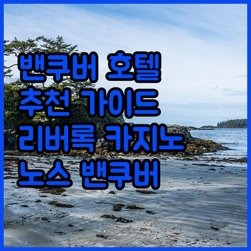 밴쿠버 호텔 추천 완벽 가이드 리버 