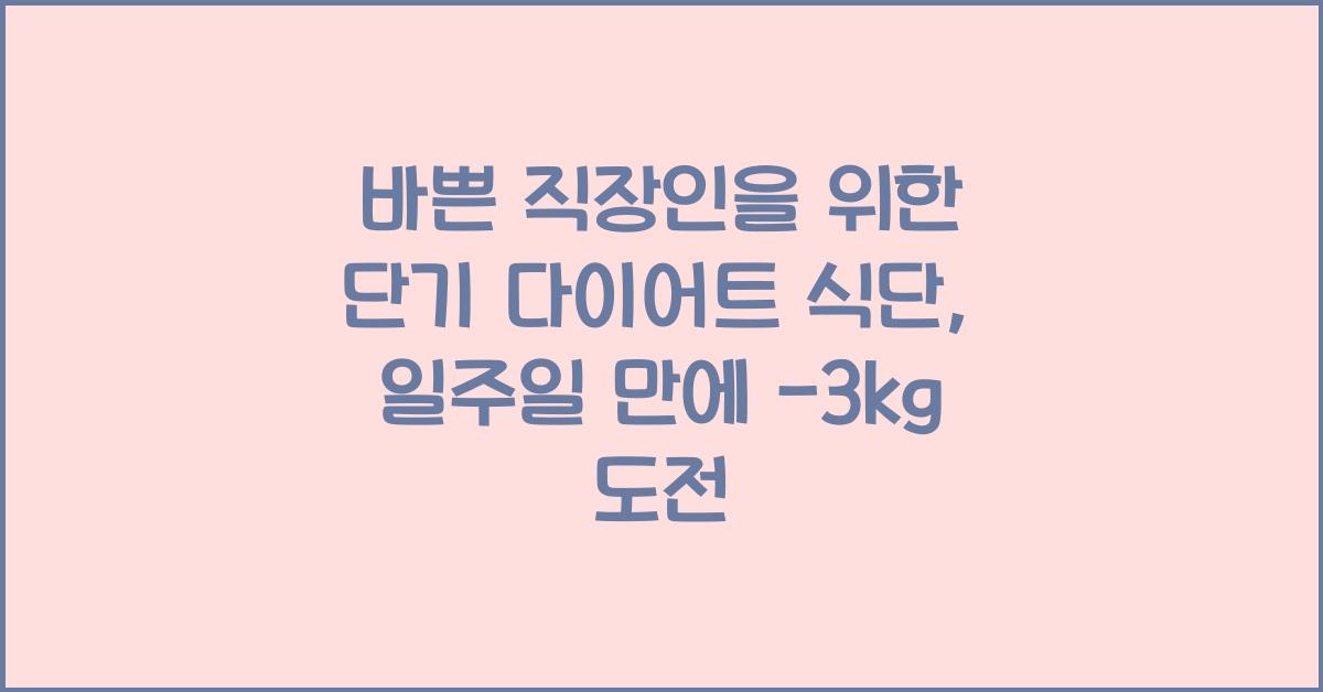 바쁜 직장인을 위한 단기 다이어트 식단 (일주일 만에 -3kg 도전)
